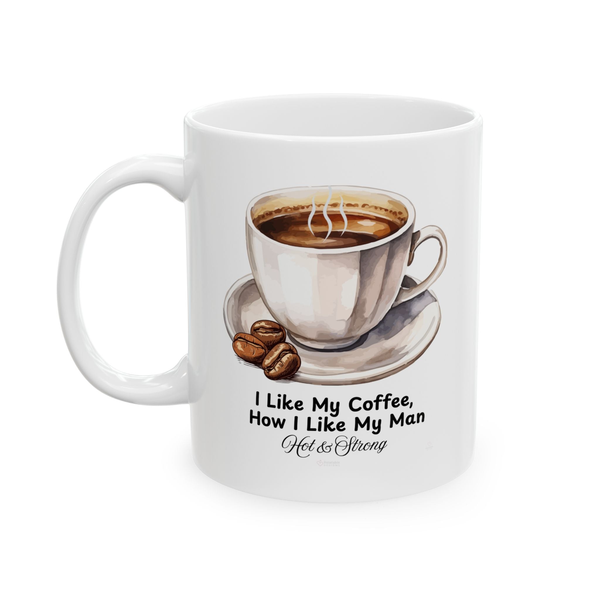 Funny white ceramic mug with quote 'I like my coffee how I like my man - hot and strong' on a white background