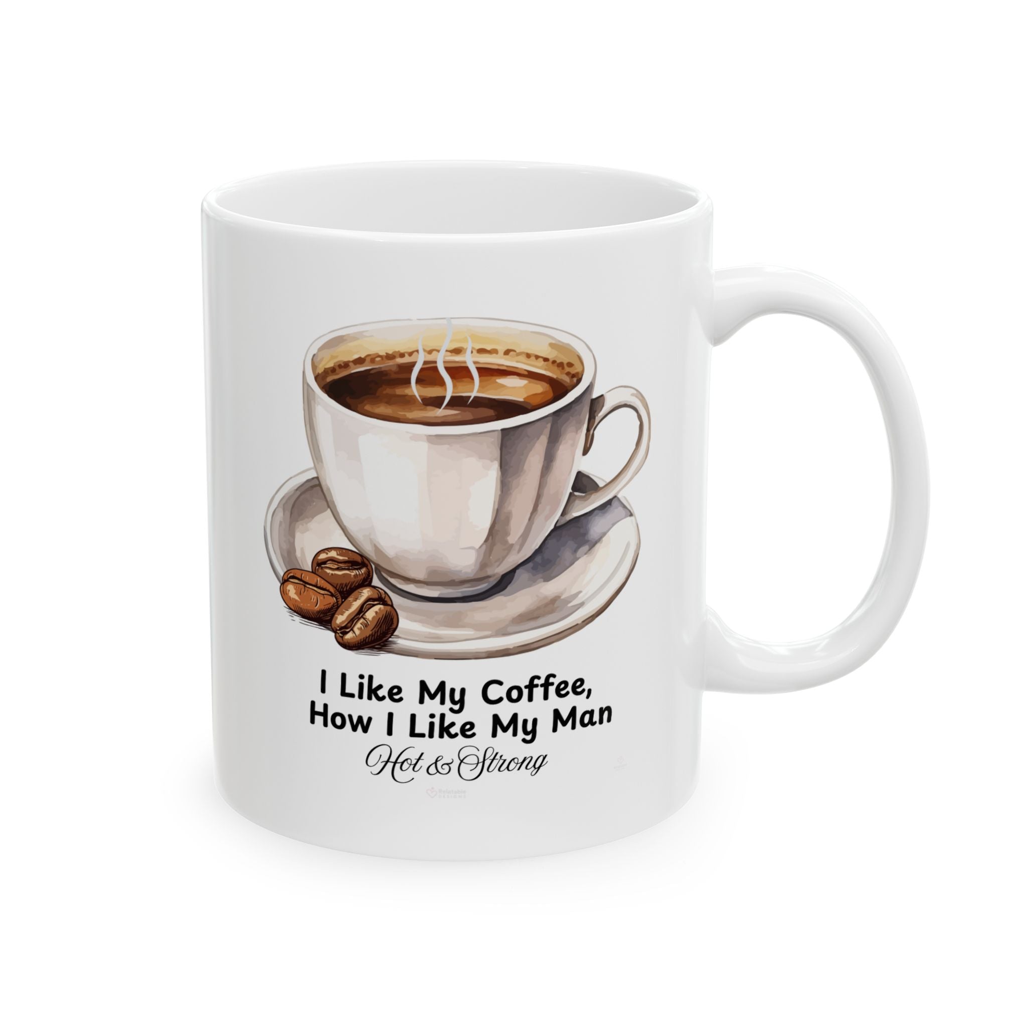 White mug with quote 'I like my coffee how I like my man - hot and strong' on white background by Relatable and Designs.