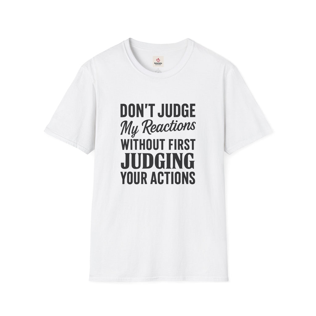 Don't Judge My Reactions T-Shirt | Unisex Softstyle Statement Tee by Relatable Designs