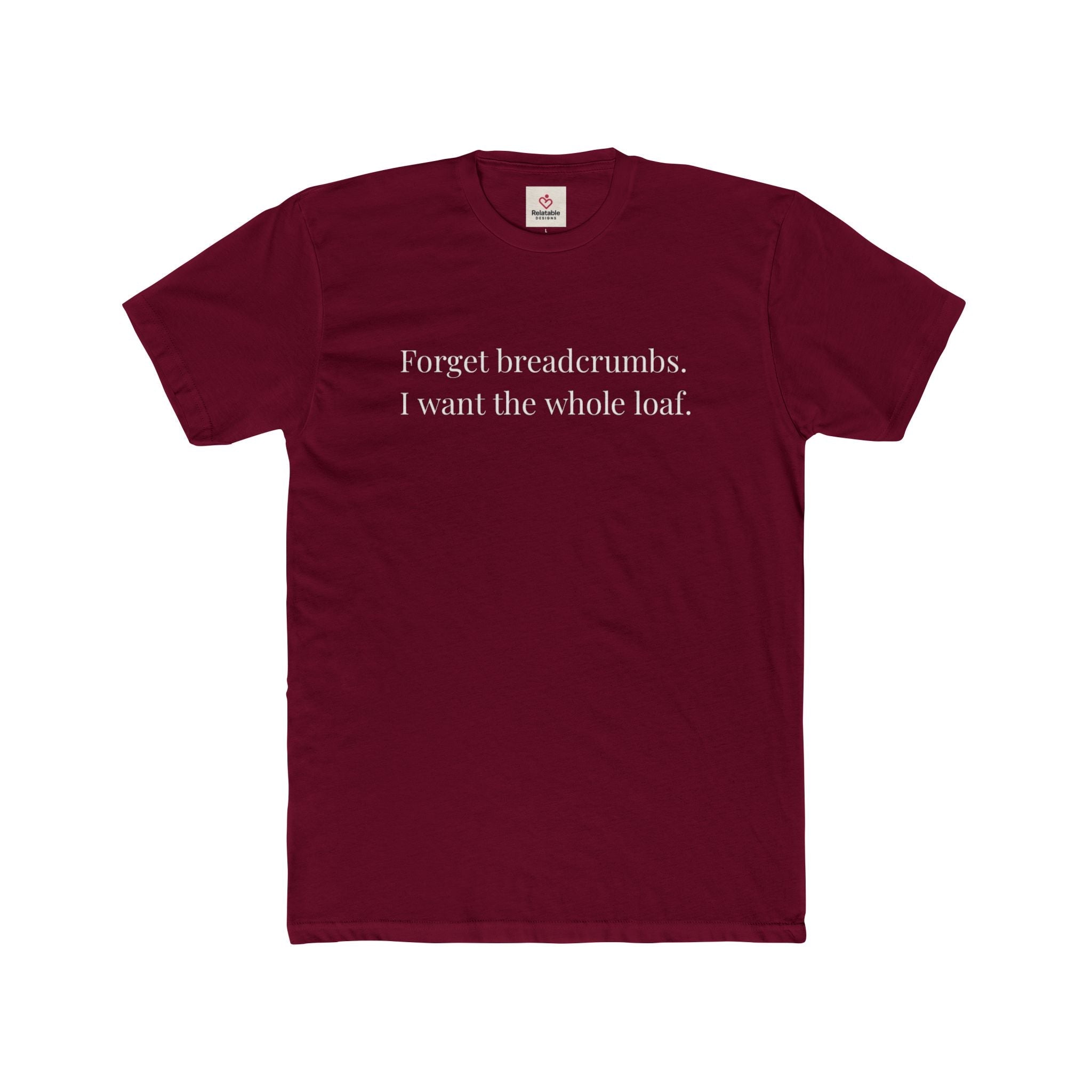 Forget Breadcrumbs. I Want The Whole Loaf Graphic Tee by Relatable Designs