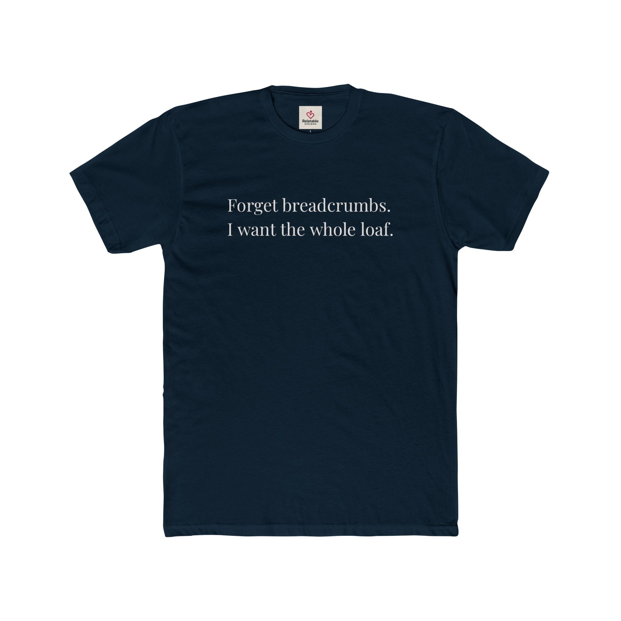 Forget Breadcrumbs. I Want The Whole Loaf Graphic Tee by Relatable Designs
