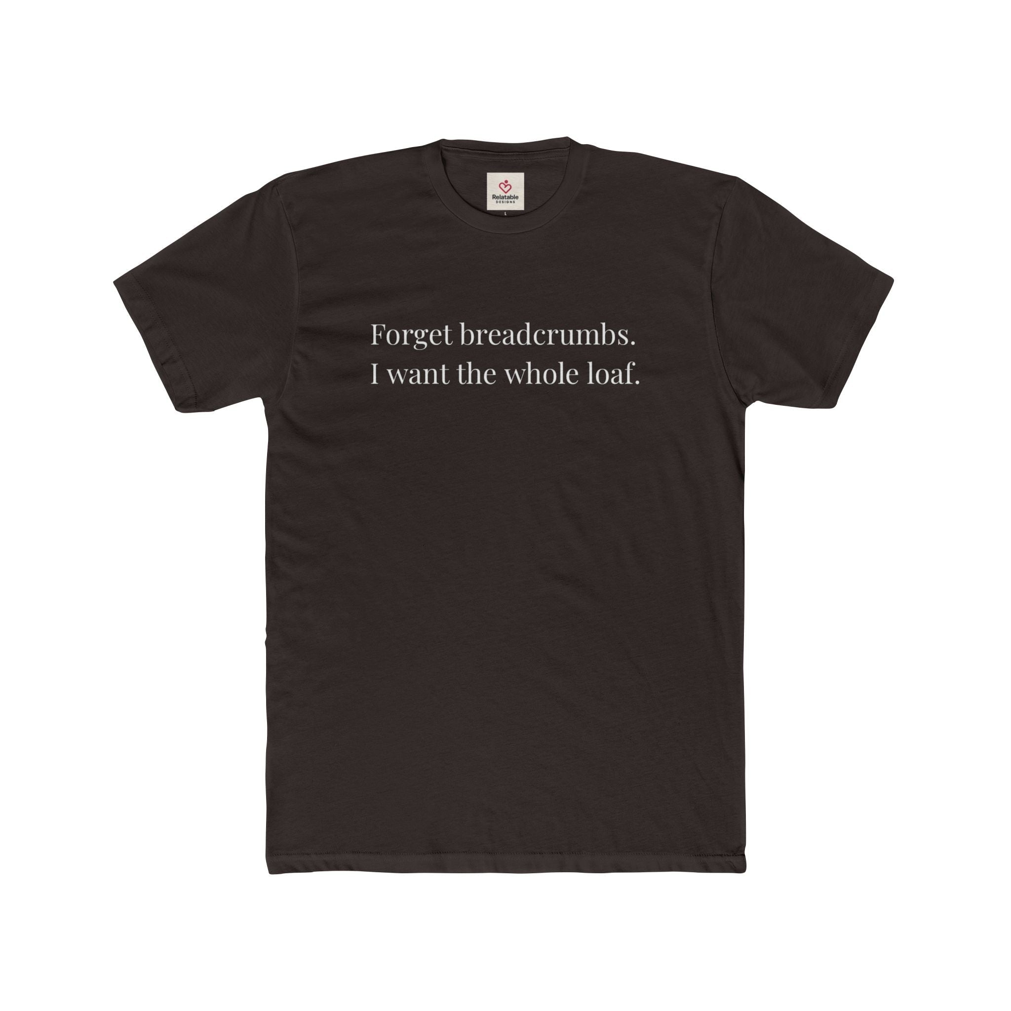 Forget Breadcrumbs. I Want The Whole Loaf Graphic Tee by Relatable Designs