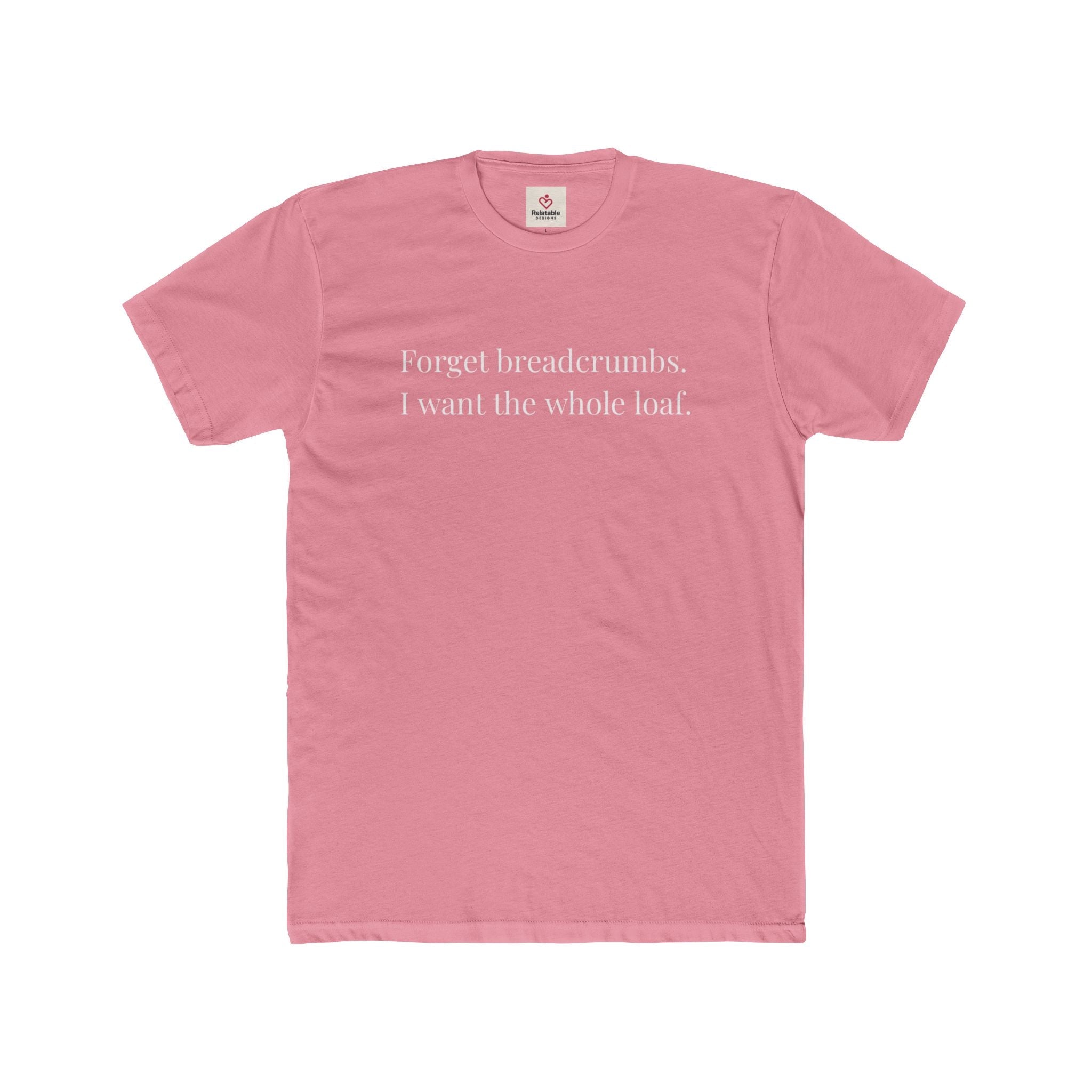 Forget Breadcrumbs. I Want The Whole Loaf Graphic Tee by Relatable Designs