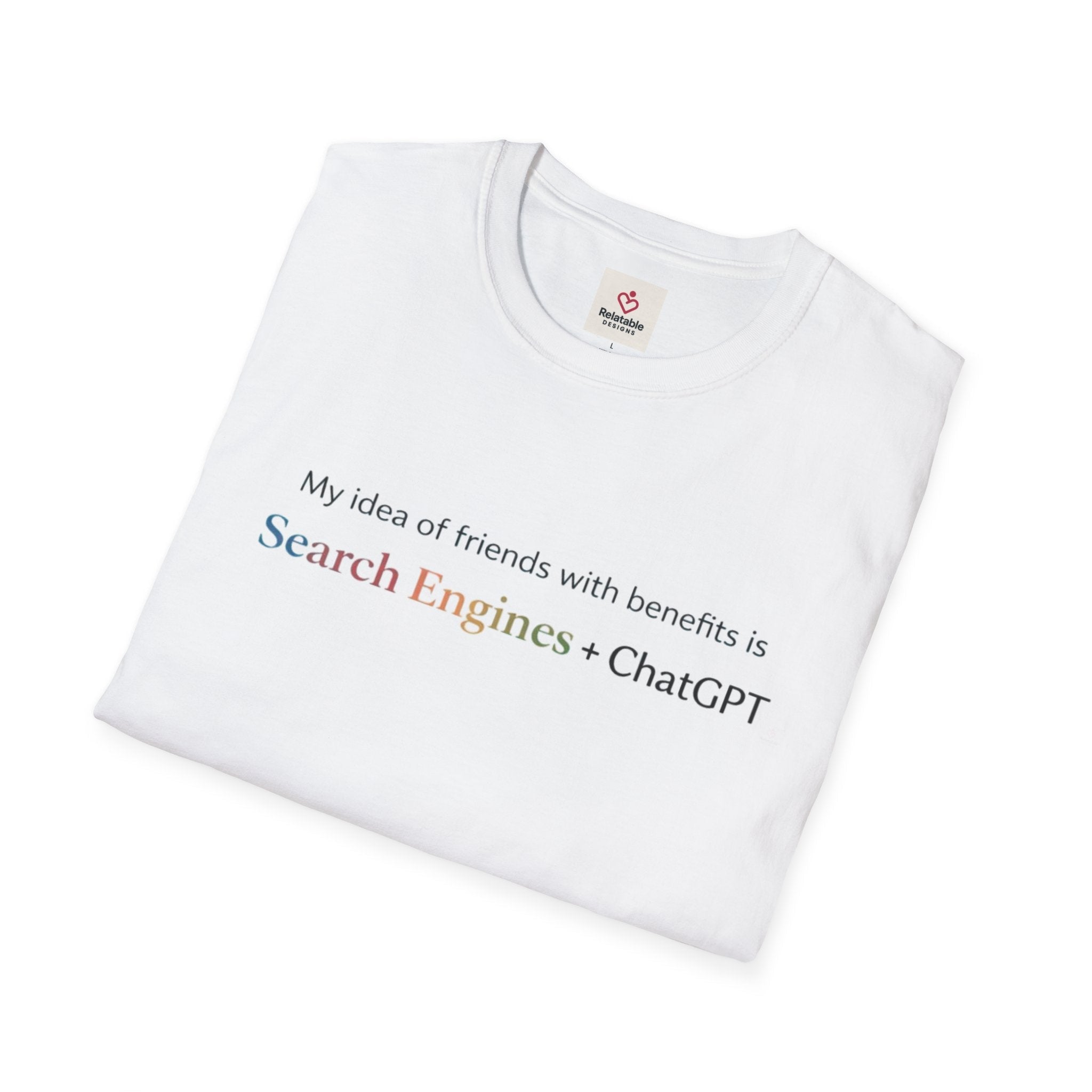 My idea of Friends With Benefits Is Search Engines + ChatGPT - Funny Graphic Tee | Unisex Soft Style T-Shirt by Relatable Designs
