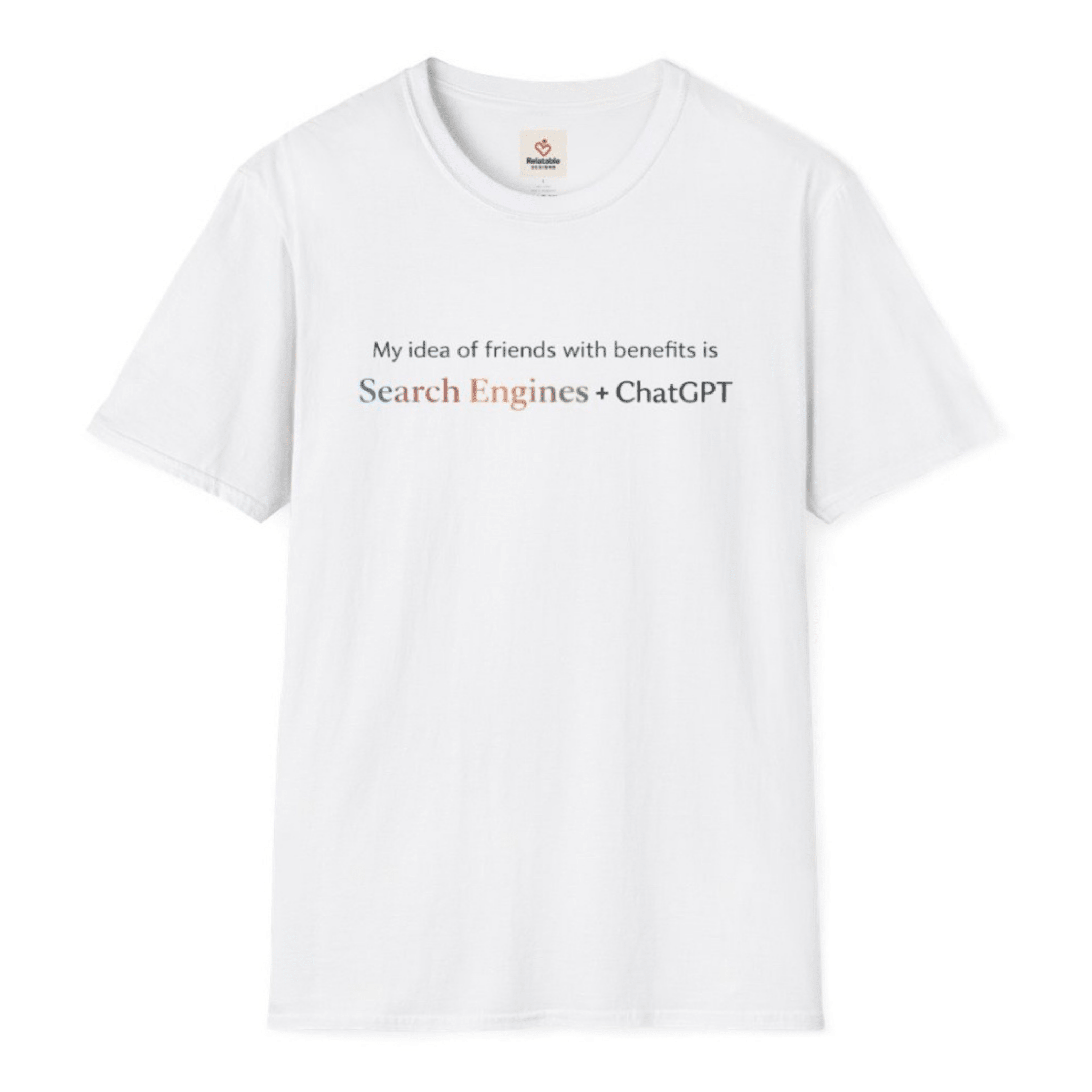 My idea of Friends With Benefits Is Search Engines + ChatGPT - Funny Graphic Tee | Unisex Soft Style T-Shirt by Relatable Designs