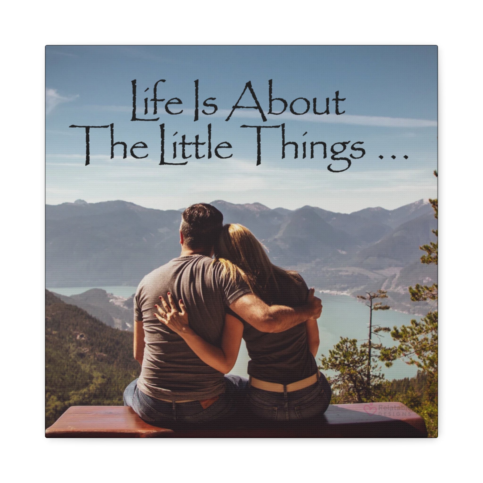 Couple sitting on a bench overlooking a scenic view with 'Life Is About The Little Things' text by Relatable Designs.