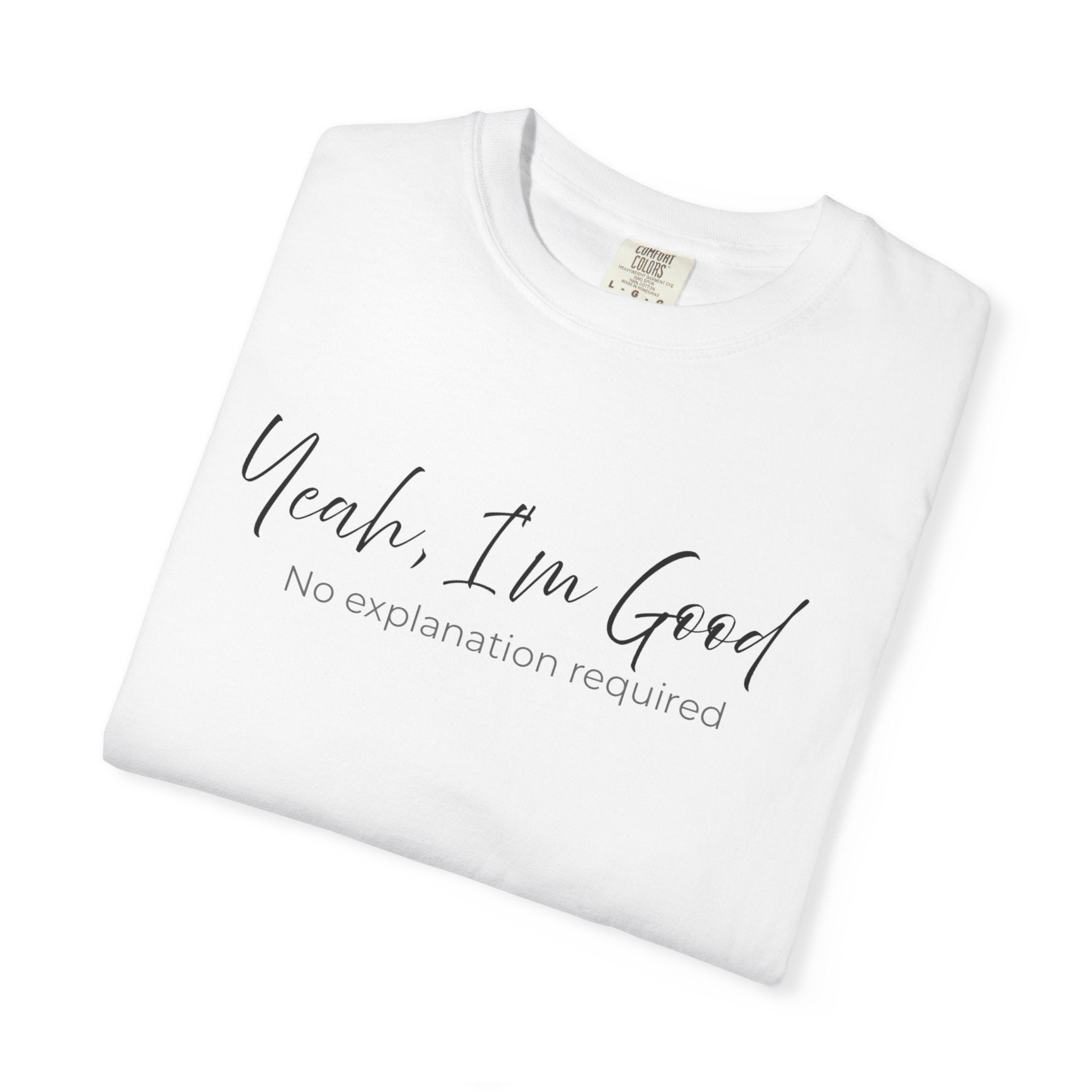 Folded white t-shirt with text 'Yeah, I'm Good. No explanation required' on a white background