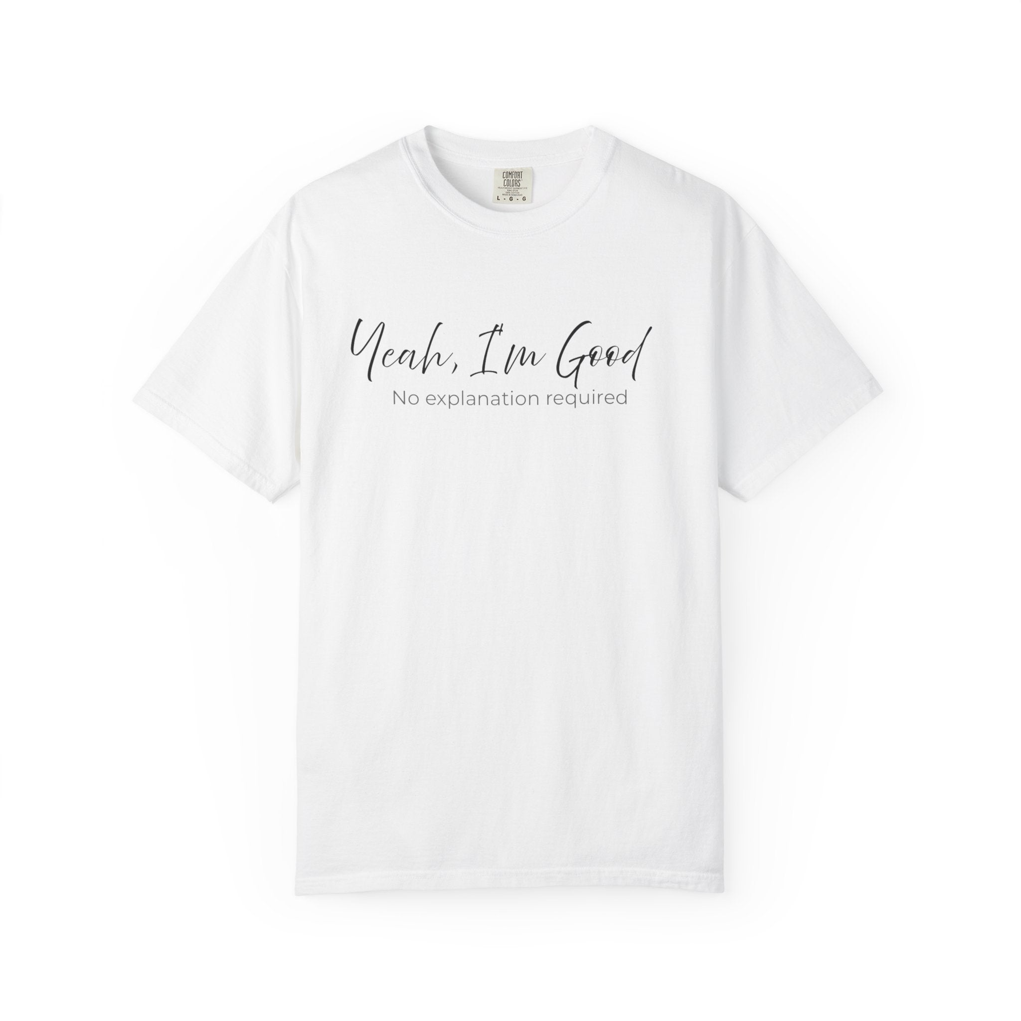 Minimal statement t-shirt with text "Yeah, I'm Good T-Shirt — 'No Explanation Required"  white tee by Relatable Designs.